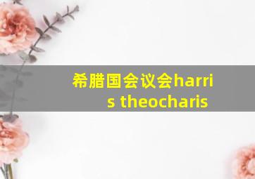 希腊国会议会harris theocharis